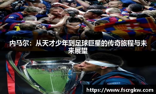 内马尔：从天才少年到足球巨星的传奇旅程与未来展望